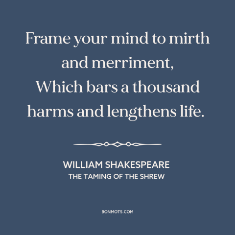 A quote by William Shakespeare about positive attitude: “Frame your mind to mirth and merriment, Which bars a…”