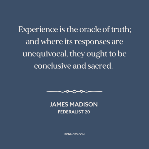 A quote by James Madison about learning from the past: “Experience is the oracle of truth; and where its responses…”