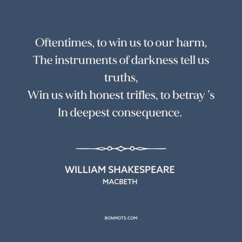 A quote by William Shakespeare about manipulation: “Oftentimes, to win us to our harm, The instruments of darkness tell…”