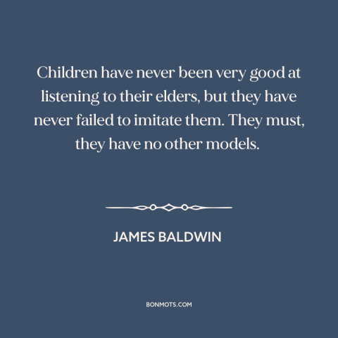 A quote by James Baldwin about parents and children: “Children have never been very good at listening to their elders…”