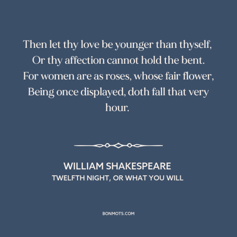 A quote by William Shakespeare about beauty fades: “Then let thy love be younger than thyself, Or thy affection cannot hold…”