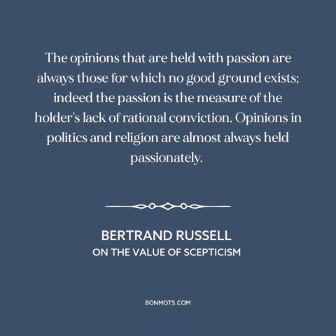 A quote by Bertrand Russell about unfounded beliefs: “The opinions that are held with passion are always those for which no…”