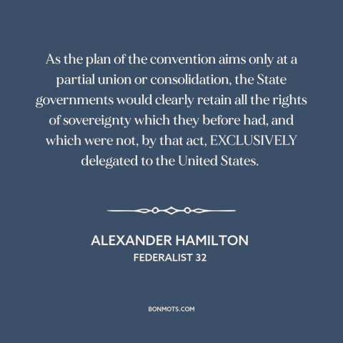 A quote by Alexander Hamilton about federalism: “As the plan of the convention aims only at a partial union or…”