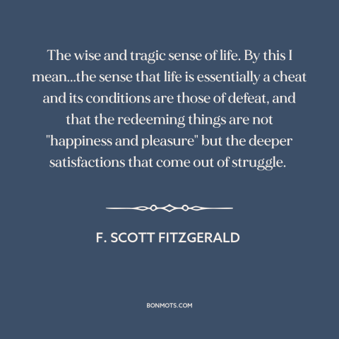 A quote by F. Scott Fitzgerald about nature of life: “The wise and tragic sense of life. By this I mean...the sense that…”