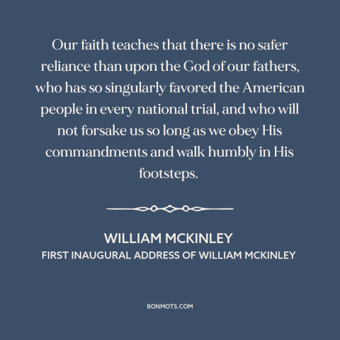 A quote by William McKinley about god and america: “Our faith teaches that there is no safer reliance than upon the God of…”