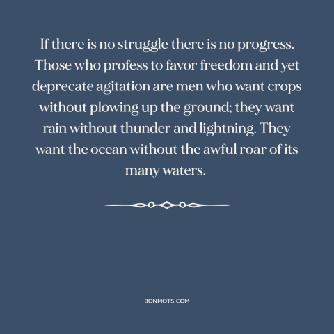 A quote by Frederick Douglass about activism: “If there is no struggle there is no progress. Those who profess to favor…”