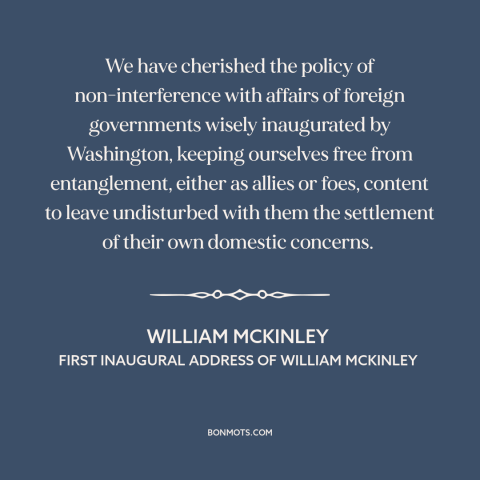 A quote by William McKinley about non-intervention: “We have cherished the policy of non-interference with affairs…”