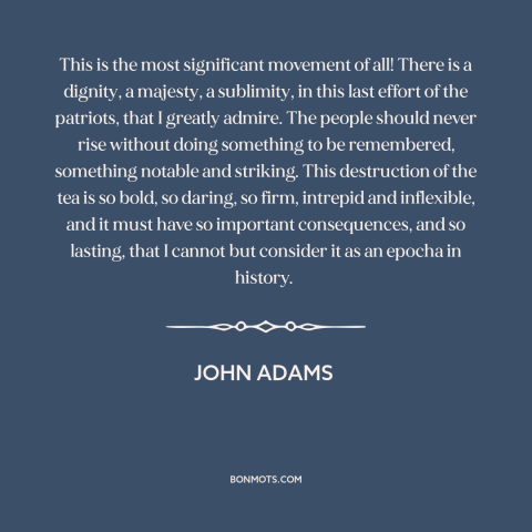 A quote by John Adams about the American revolution: “This is the most significant movement of all! There is a dignity, a…”