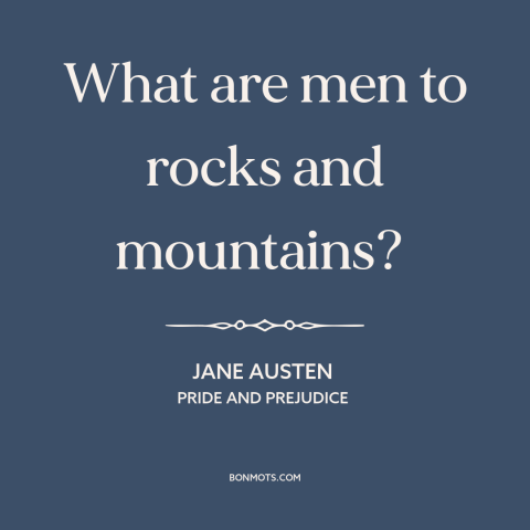 A quote by Jane Austen about men: “What are men to rocks and mountains?”