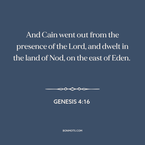 A quote from The Bible about exile: “And Cain went out from the presence of the Lord, and dwelt in the land of Nod…”