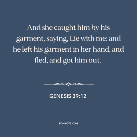 A quote from The Bible about temptresses: “And she caught him by his garment, saying, Lie with me: and he left…”