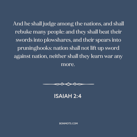 A quote from The Bible about world peace: “And he shall judge among the nations, and shall rebuke many people: and they…”