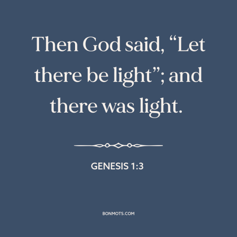 A quote from The Bible about light: “Then God said, “Let there be light”; and there was light.”