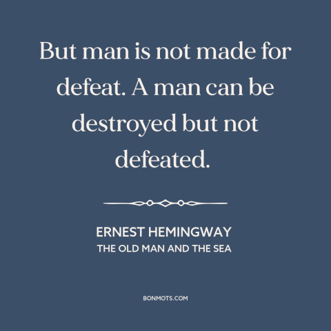 A quote by Ernest Hemingway about perseverance: “But man is not made for defeat. A man can be destroyed but not…”