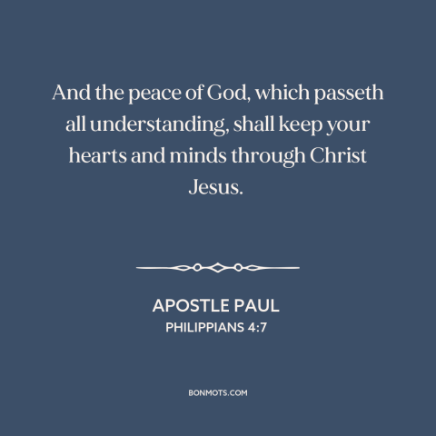 A quote by Apostle Paul about inner peace: “And the peace of God, which passeth all understanding, shall keep your hearts…”