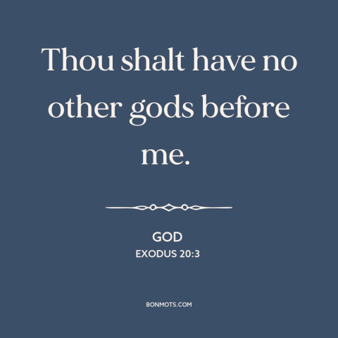 A quote from The Bible about monotheism: “Thou shalt have no other gods before me.”