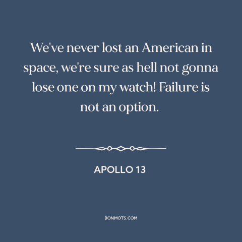 A quote from Apollo 13 about space program: “We've never lost an American in space, we're sure as hell not gonna lose…”