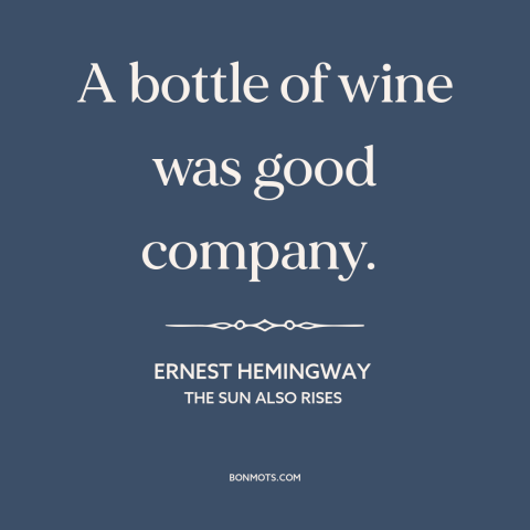 A quote by Ernest Hemingway about wine: “A bottle of wine was good company.”