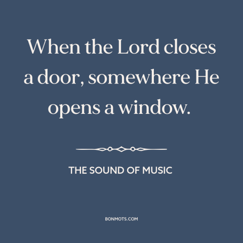 A quote from The Sound of Music about opportunities: “When the Lord closes a door, somewhere He opens a window.”