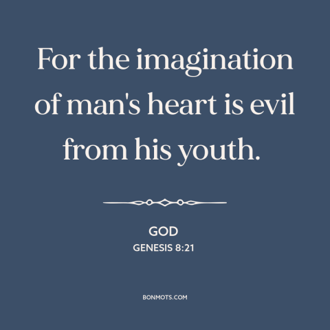 A quote from The Bible about original sin: “For the imagination of man's heart is evil from his youth.”