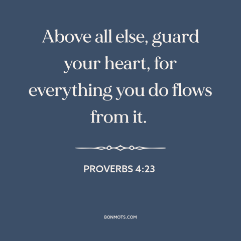 A quote from The Bible about self-protection: “Above all else, guard your heart, for everything you do flows from it.”