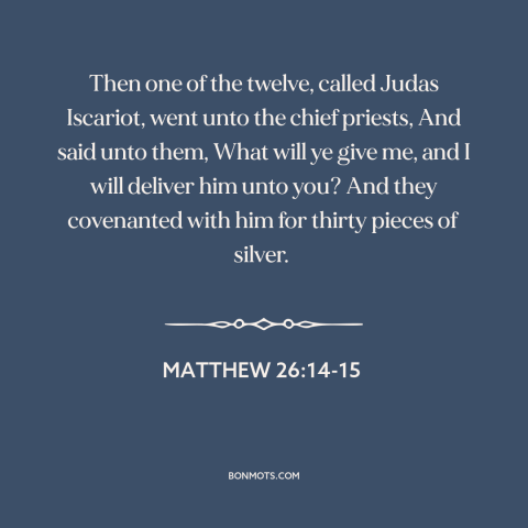 A quote from The Bible about betrayal: “Then one of the twelve, called Judas Iscariot, went unto the chief priests, And…”