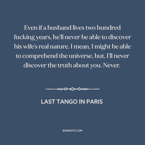 A quote from Last Tango in Paris about gender relations: “Even if a husband lives two hundred fucking years, he'll never…”