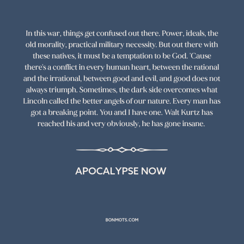 A quote from Apocalypse Now about good and evil: “In this war, things get confused out there. Power, ideals…”