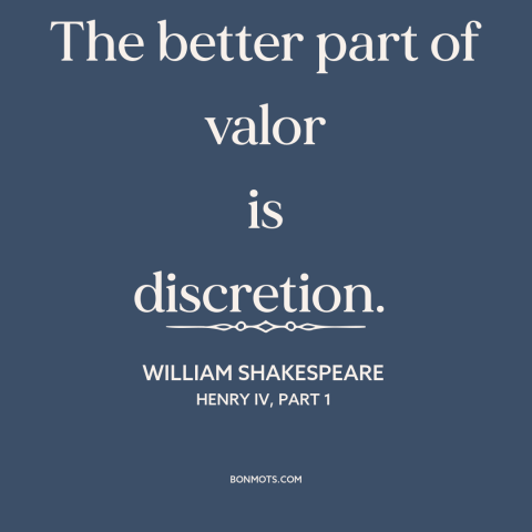 A quote by William Shakespeare about tact and discretion: “The better part of valor is discretion.”