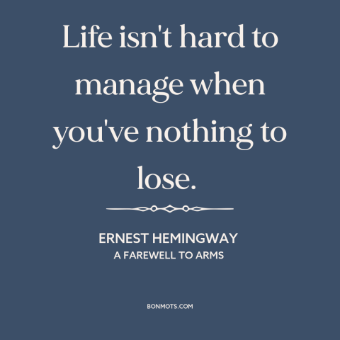 A quote by Ernest Hemingway about nothing to lose: “Life isn't hard to manage when you've nothing to lose.”