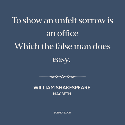 A quote by William Shakespeare about false appearances: “To show an unfelt sorrow is an office Which the false man does…”