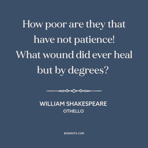 A quote by William Shakespeare about healing: “How poor are they that have not patience! What wound did ever heal but…”