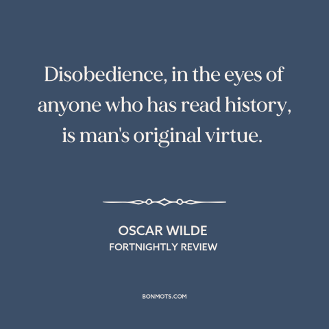 A quote by Oscar Wilde about disobedience: “Disobedience, in the eyes of anyone who has read history, is man's original…”