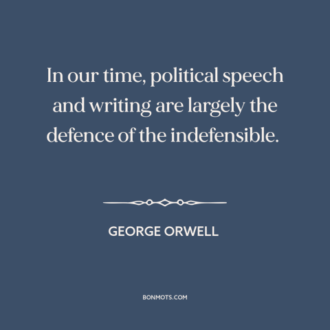 A quote by George Orwell about politics: “In our time, political speech and writing are largely the defence of the…”