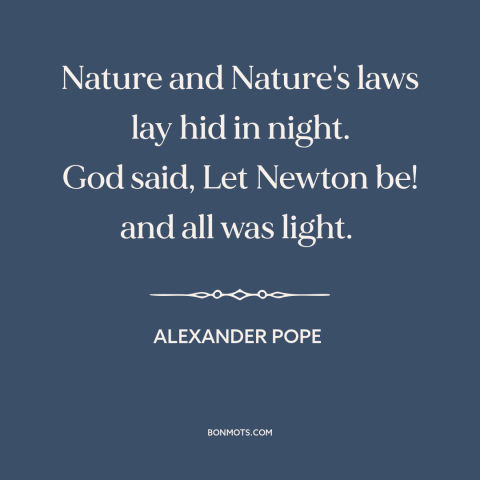 A quote by Alexander Pope about scientific progress: “Nature and Nature's laws lay hid in night. God said, Let Newton be!”