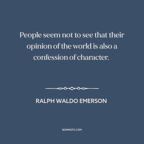 A quote by Ralph Waldo Emerson about worldview: “People seem not to see that their opinion of the world is also a…”