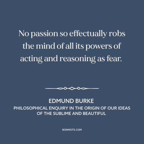 A quote by Edmund Burke about effects of fear: “No passion so effectually robs the mind of all its powers of acting and…”