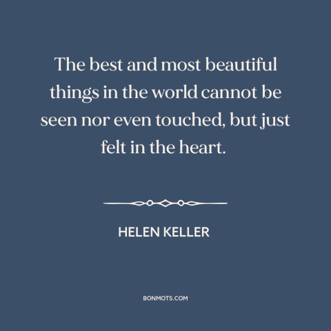 A quote by Helen Keller about things not seen: “The best and most beautiful things in the world cannot be seen nor even…”