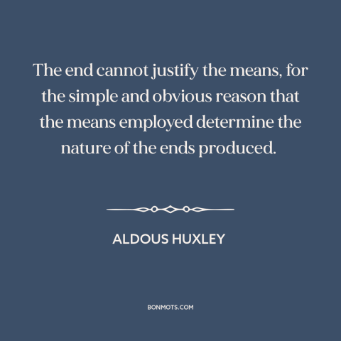 A quote by Aldous Huxley about end justifies the means: “The end cannot justify the means, for the simple and obvious…”