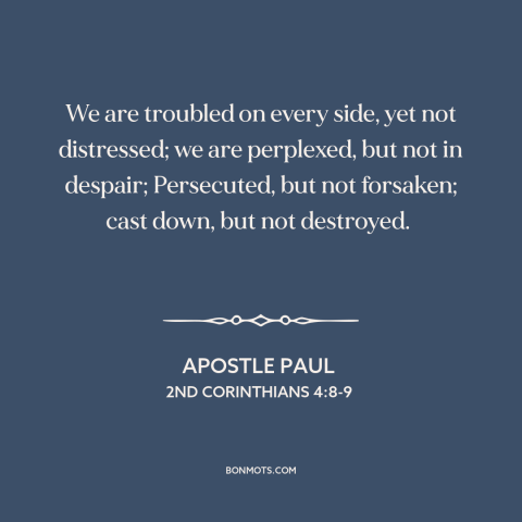 A quote by Apostle Paul about perseverance: “We are troubled on every side, yet not distressed; we are perplexed…”