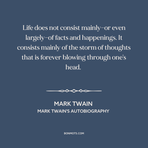 A quote by Mark Twain about inner life: “Life does not consist mainly—or even largely—of facts and happenings. It…”