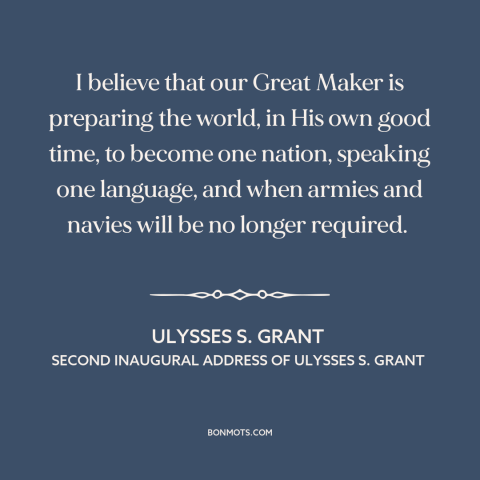 A quote by Ulysses S. Grant about globalization: “I believe that our Great Maker is preparing the world, in His own good…”