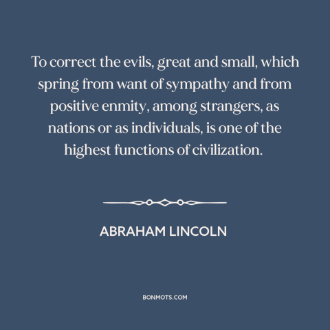 A quote by Abraham Lincoln about rule of law: “To correct the evils, great and small, which spring from want of sympathy…”