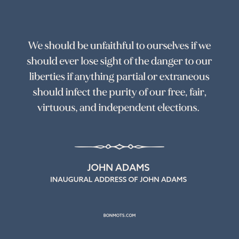 A quote by John Adams about elections: “We should be unfaithful to ourselves if we should ever lose sight of the…”