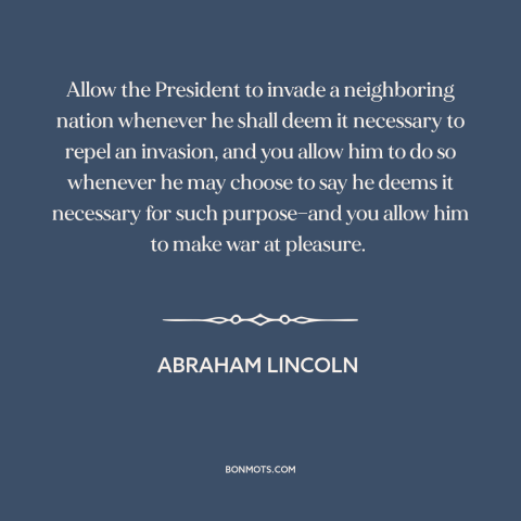 A quote by Abraham Lincoln about preemptive war: “Allow the President to invade a neighboring nation whenever he shall…”