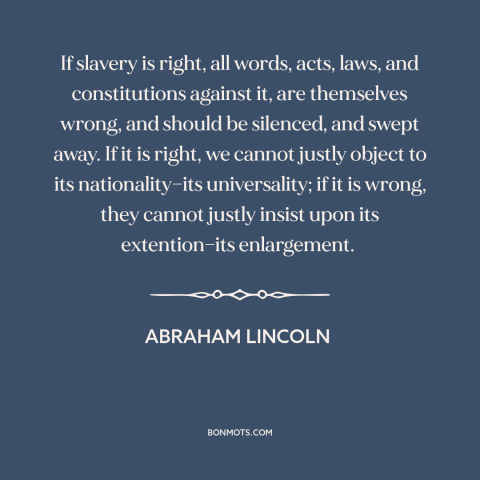 A quote by Abraham Lincoln about slavery: “If slavery is right, all words, acts, laws, and constitutions against…”