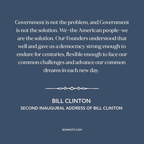 A quote by Bill Clinton about political theory: “Government is not the problem, and Government is not the solution. We—the…”