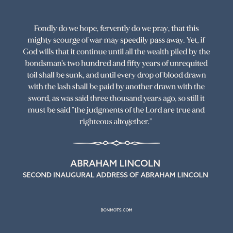 A quote by Abraham Lincoln about the American Civil War: “Fondly do we hope, fervently do we pray, that this mighty scourge…”