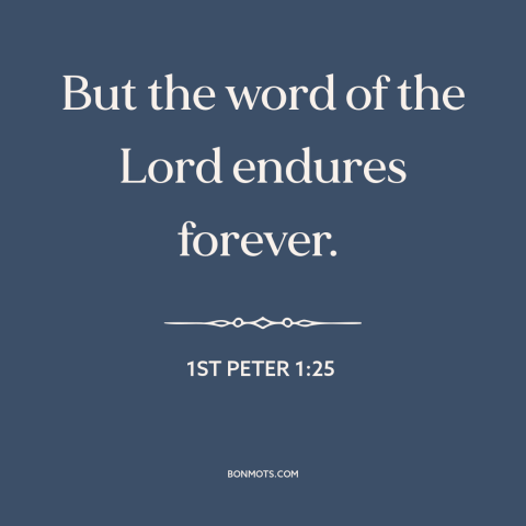 A quote from The Bible about god's word: “But the word of the Lord endures forever.”