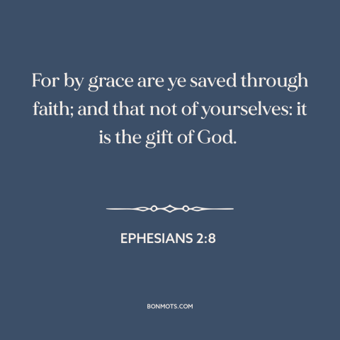 A quote from The Bible about grace: “For by grace are ye saved through faith; and that not of yourselves: it is the…”